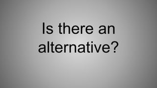 Is there an 
alternative? 
 