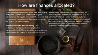 How are finances allocated? 
In self-managing organisations, there is no need to play 
such games. As there is no traditio...