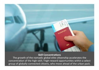 Skill	
  ConcentraOons	
  
The	
  growth	
  of	
  the	
  nomadic	
  global	
  elite	
  ci0zenship	
  accelerates	
  the	
 ...
