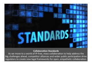 CollaboraOon	
  Standards	
  
As	
  we	
  move	
  to	
  a	
  world	
  of	
  IP-­‐free,	
  mass-­‐collabora0on	
  to	
  hel...