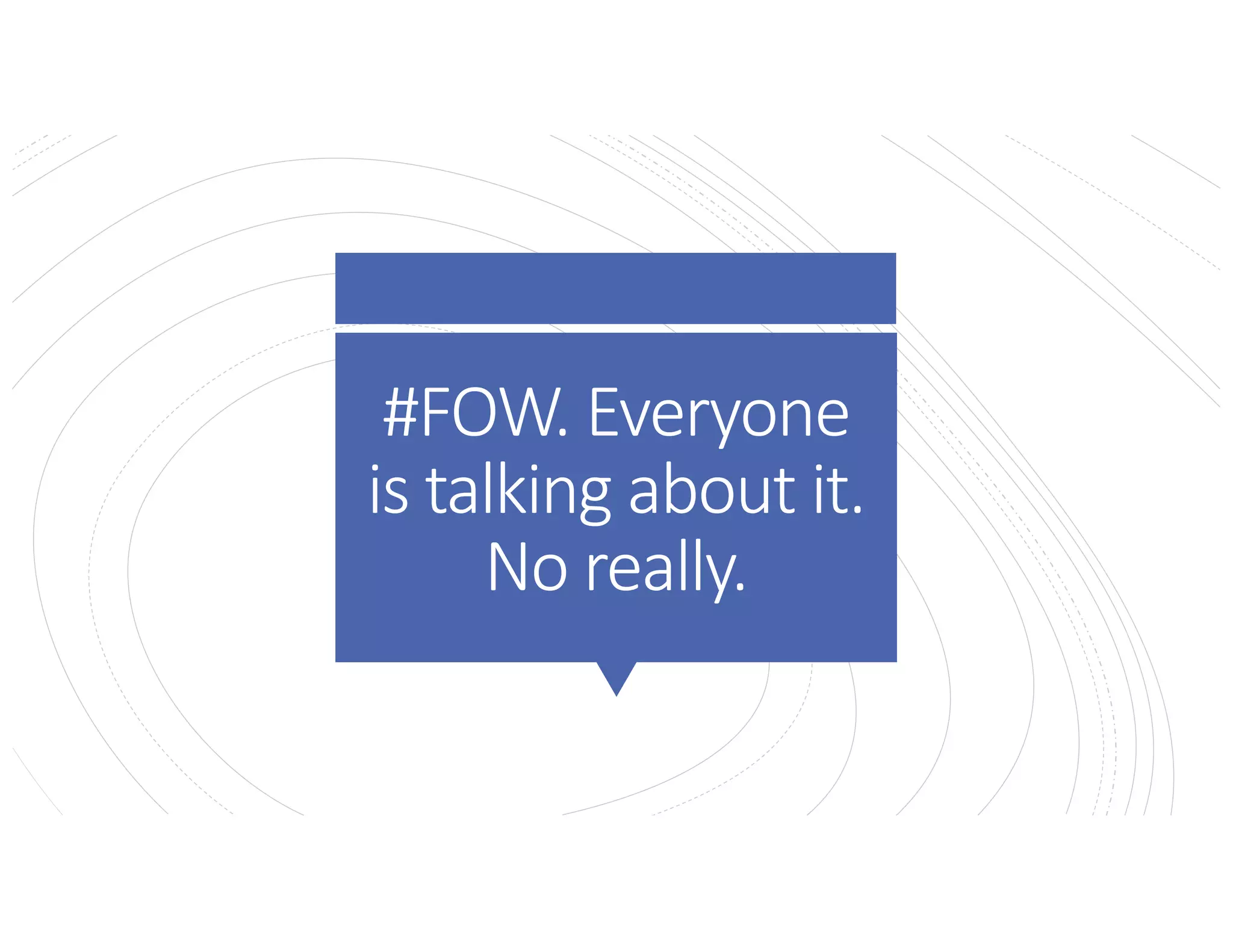 #FOW. Everyone
is talking about it.
No really.
 