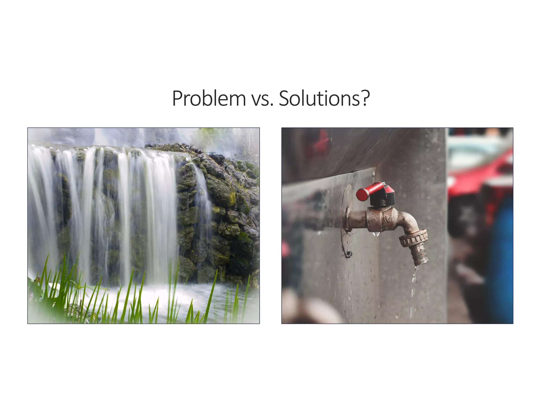 Problem vs. Solutions?
 