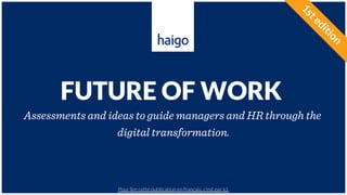 HAIGO – FUTURE OF WORK
FUTURE OF WORK
Assessments and ideas to guide managers and HR through the
digital transformation.
Pour lire cette publication en français, c’est par ici.
 