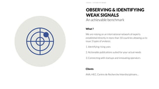 HAIGO – FUTURE OF WORK HAIGO – FUTURE OF WORK
OBSERVING & IDENTIFYING
WEAK SIGNALS
An achievable benchmark
What ?
We are r...