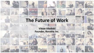 The Future of Work
Viktor Vitebski
Founder, Rovable Inc.
 
