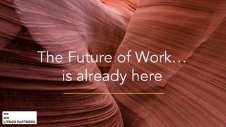 The Future of Work…
is already here
 