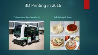 3D Printing in 2016
Driverless Bus Helsinki 3d Printed Food
 
