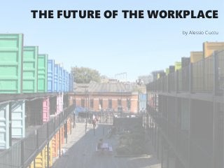 THE FUTURE OF THE WORKPLACE
by Alessio Cuccu
 