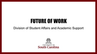 FUTURE OF WORK
Division of Student Affairs and Academic Support
 