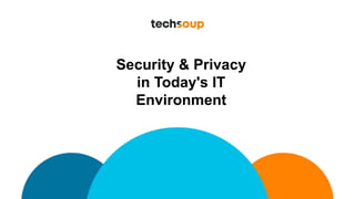 Security & Privacy
in Today's IT
Environment
 