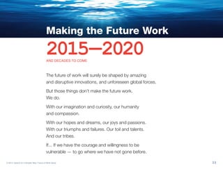 Making the Future Work 2015—2020 AND DECADES TO COME 
The future of work will surely be shaped by amazing 
and disruptive ...