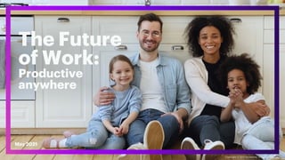 May 2021
The Future
of Work:
Productive
anywhere
Copyright © 2021 Accenture. All rights reserved.
 