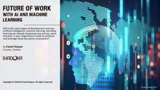 FUTURE OF WORK
WITH AI AND MACHINE
LEARNING
by Faisal Hoque 
Founder, Shadoka 
Still in the early stages of development an...