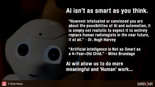 “However infatuated or convinced you are
about the possibilities of AI and automation, it
is simply not realistic to expec...