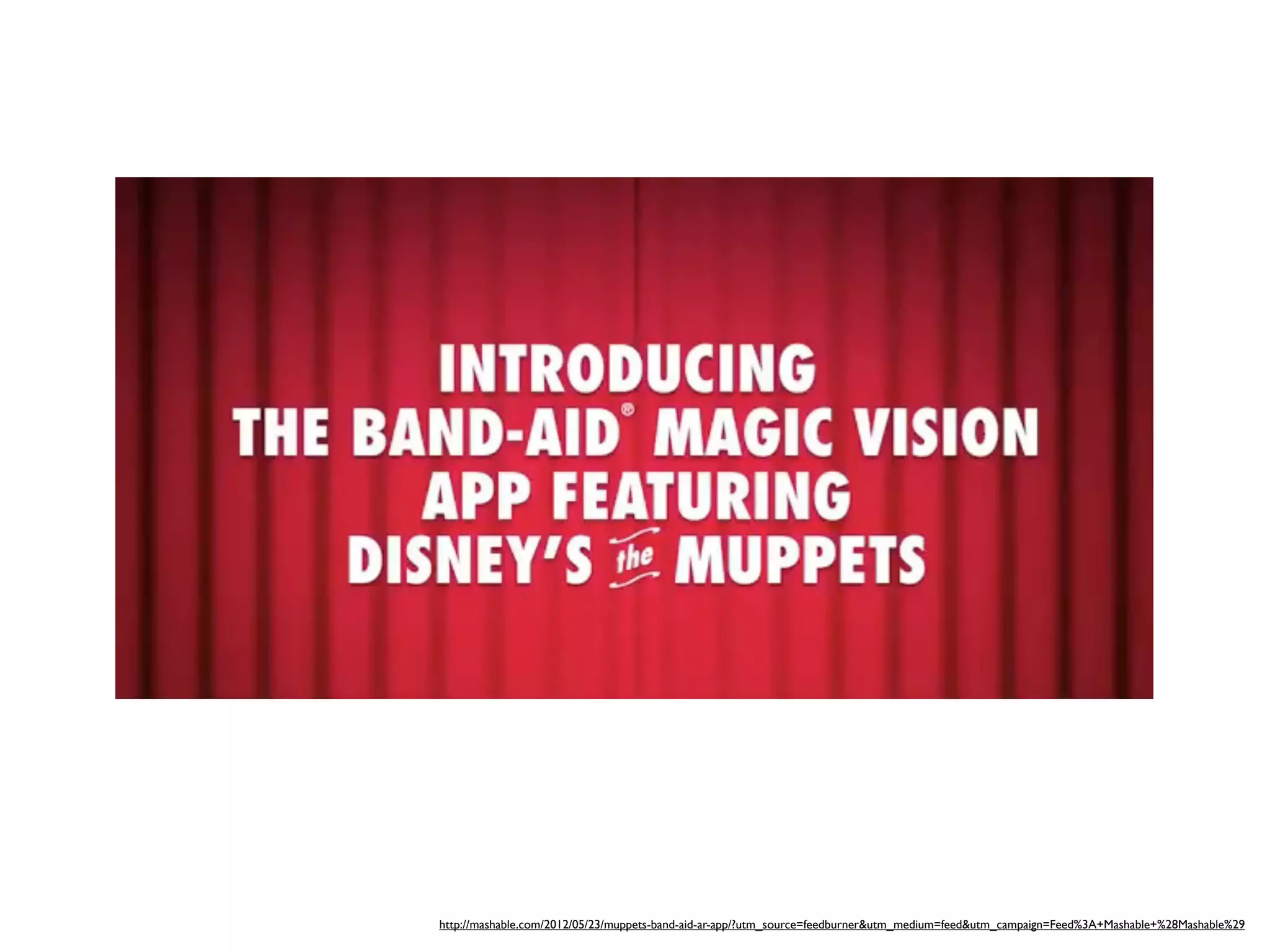 http://mashable.com/2012/05/23/muppets-band-aid-ar-app/?utm_source=feedburner&utm_medium=feed&utm_campaign=Feed%3A+Mashable+%28Mashable%29
 