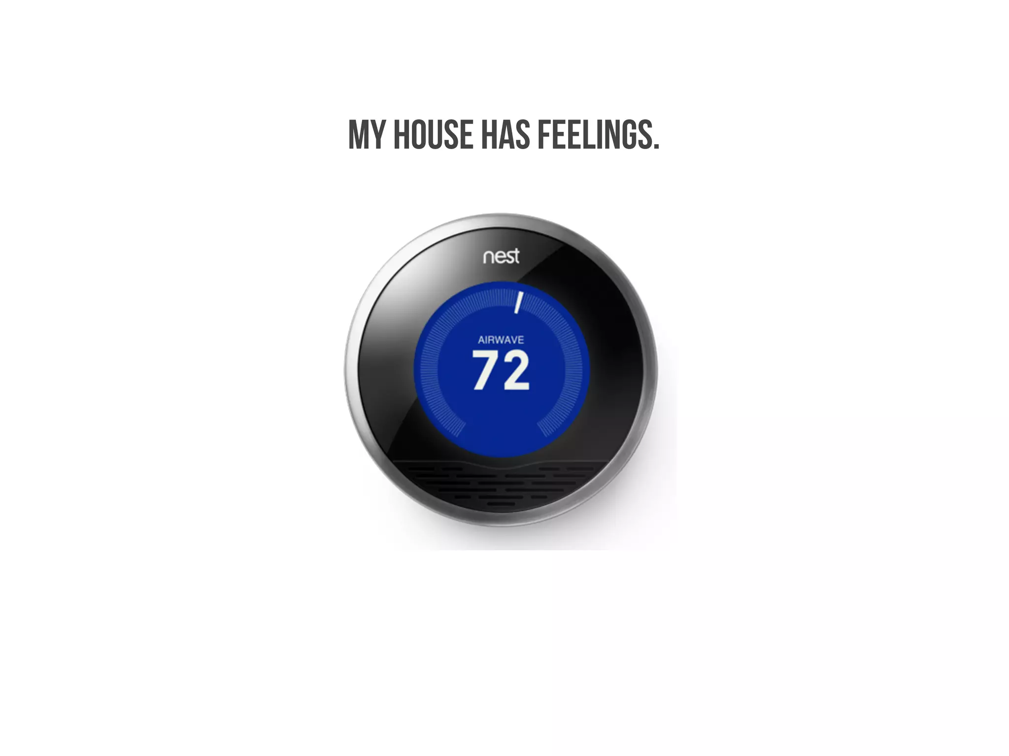 My house has feelings.
 