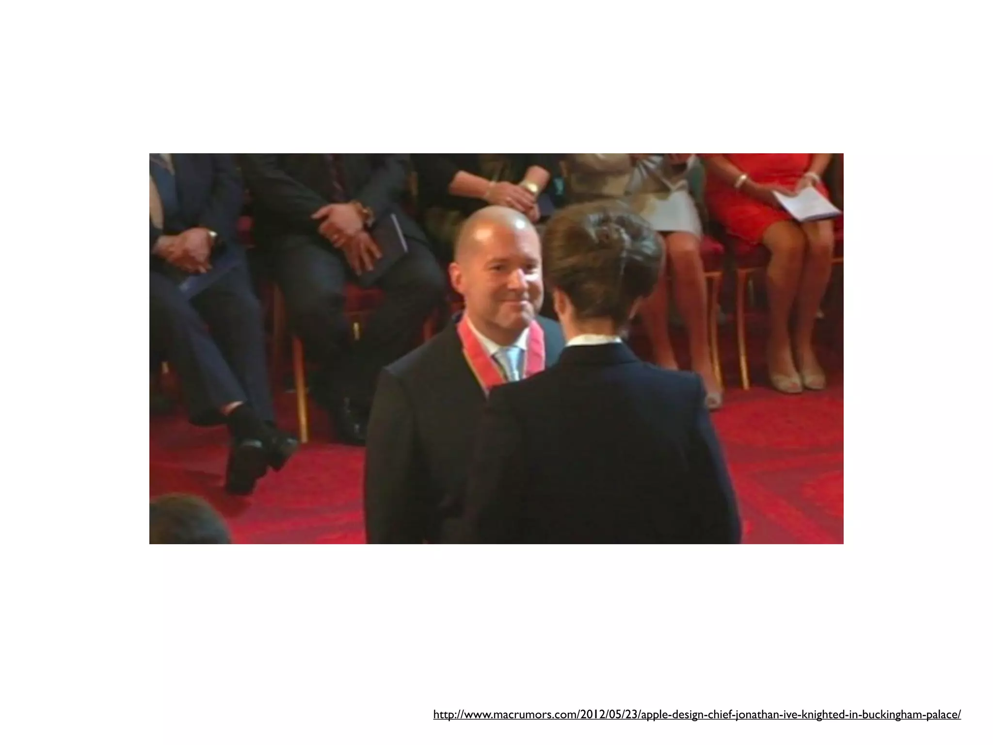 http://www.macrumors.com/2012/05/23/apple-design-chief-jonathan-ive-knighted-in-buckingham-palace/
 