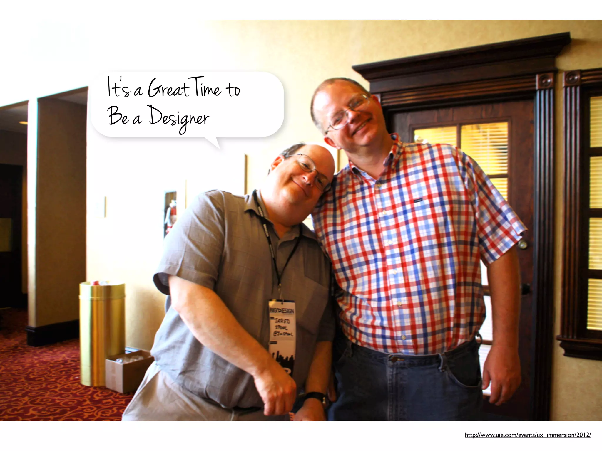 It's a Great Time to
Be a Designer




                       http://www.uie.com/events/ux_immersion/2012/
 
