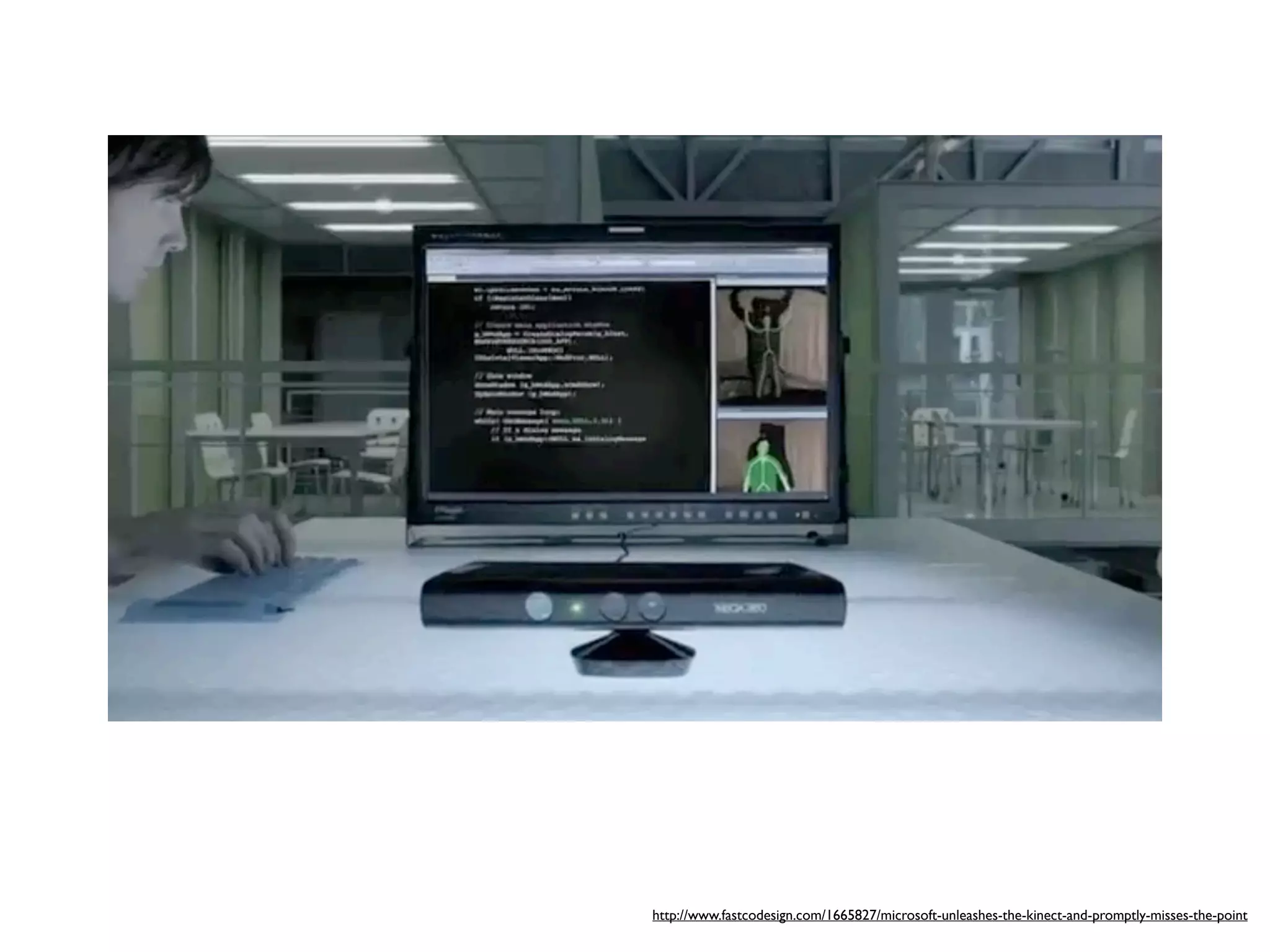 http://www.fastcodesign.com/1665827/microsoft-unleashes-the-kinect-and-promptly-misses-the-point
 