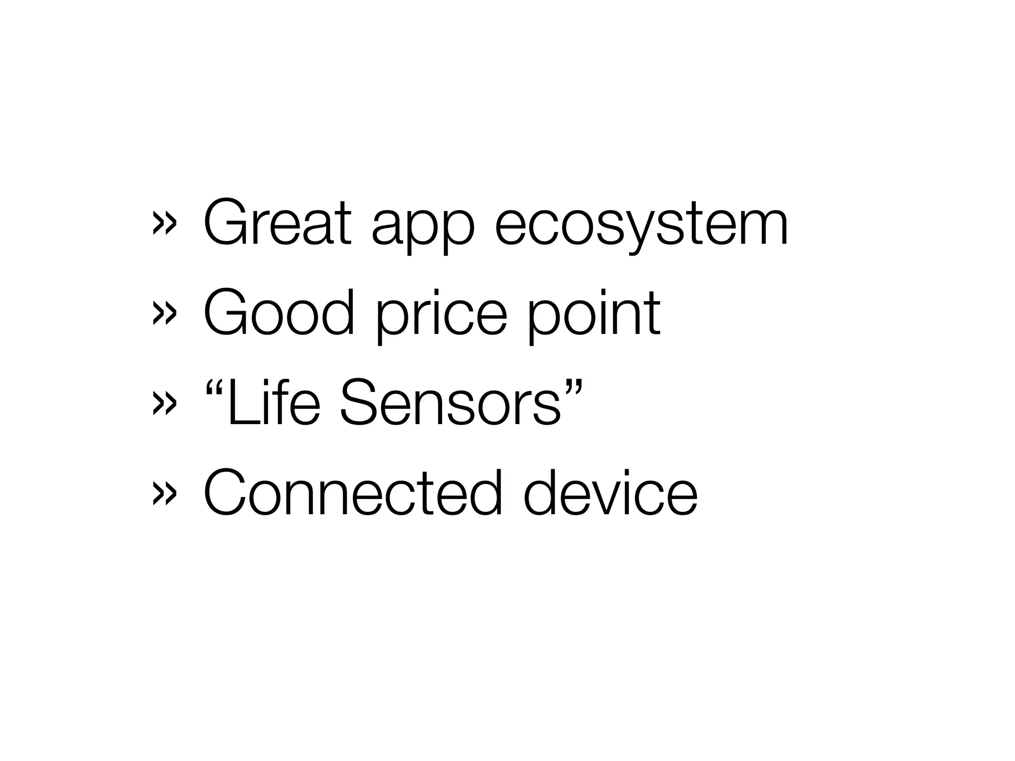 » Great app ecosystem
» Good price point
» “Life Sensors”
» Connected device
 