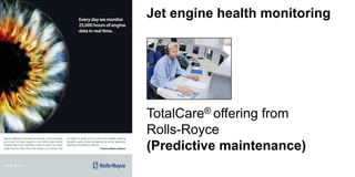 Jet engine health monitoring
TotalCare® offering from
Rolls-Royce
(Predictive maintenance)
 