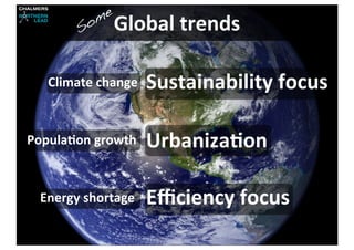 e
                                       S om Global	
  trends


                                  Climate	
  change   Sustainability	
  focus

         Popula4on	
  growth                          UrbanizaJon

                       Energy	
  shortage             Eﬃciency	
  focus
CC-­‐BY	
  Per	
  Olof	
  Arnäs
 