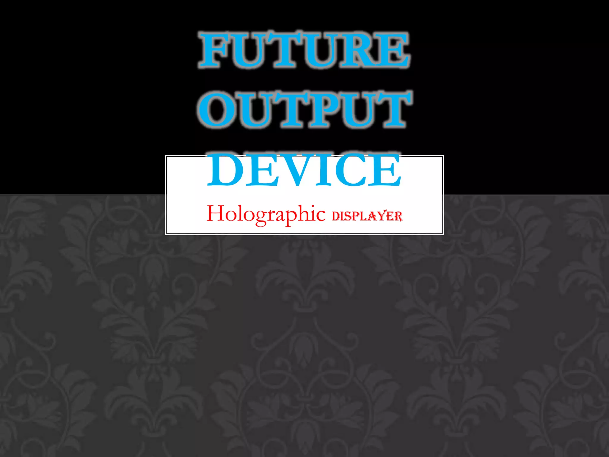 Future output device | PPTX | Computer Peripherals | Computing