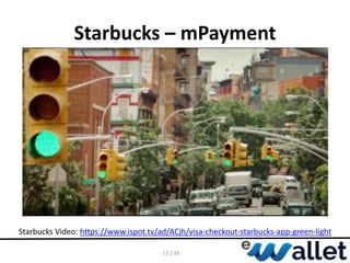 Starbucks – mPayment
12 / 39
Starbucks Video: https://www.ispot.tv/ad/ACjh/visa-checkout-starbucks-app-green-light
 