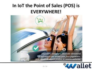 In IoT the Point of Sales (POS) is
EVERYWHERE!
35 / 39
 