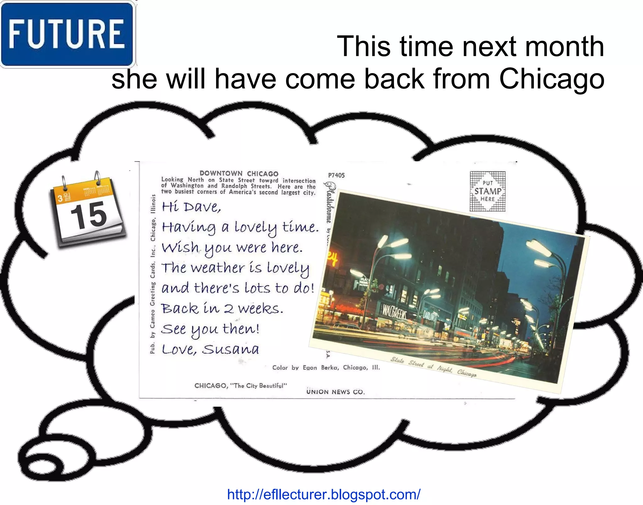 This time next month she will have come back from Chicago http://efllecturer.blogspot.com/   