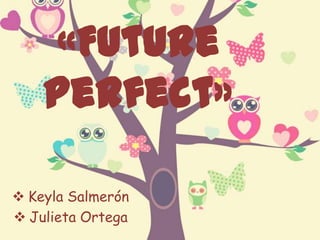 «Future
Perfect»
 Keyla Salmerón
 Julieta Ortega
 