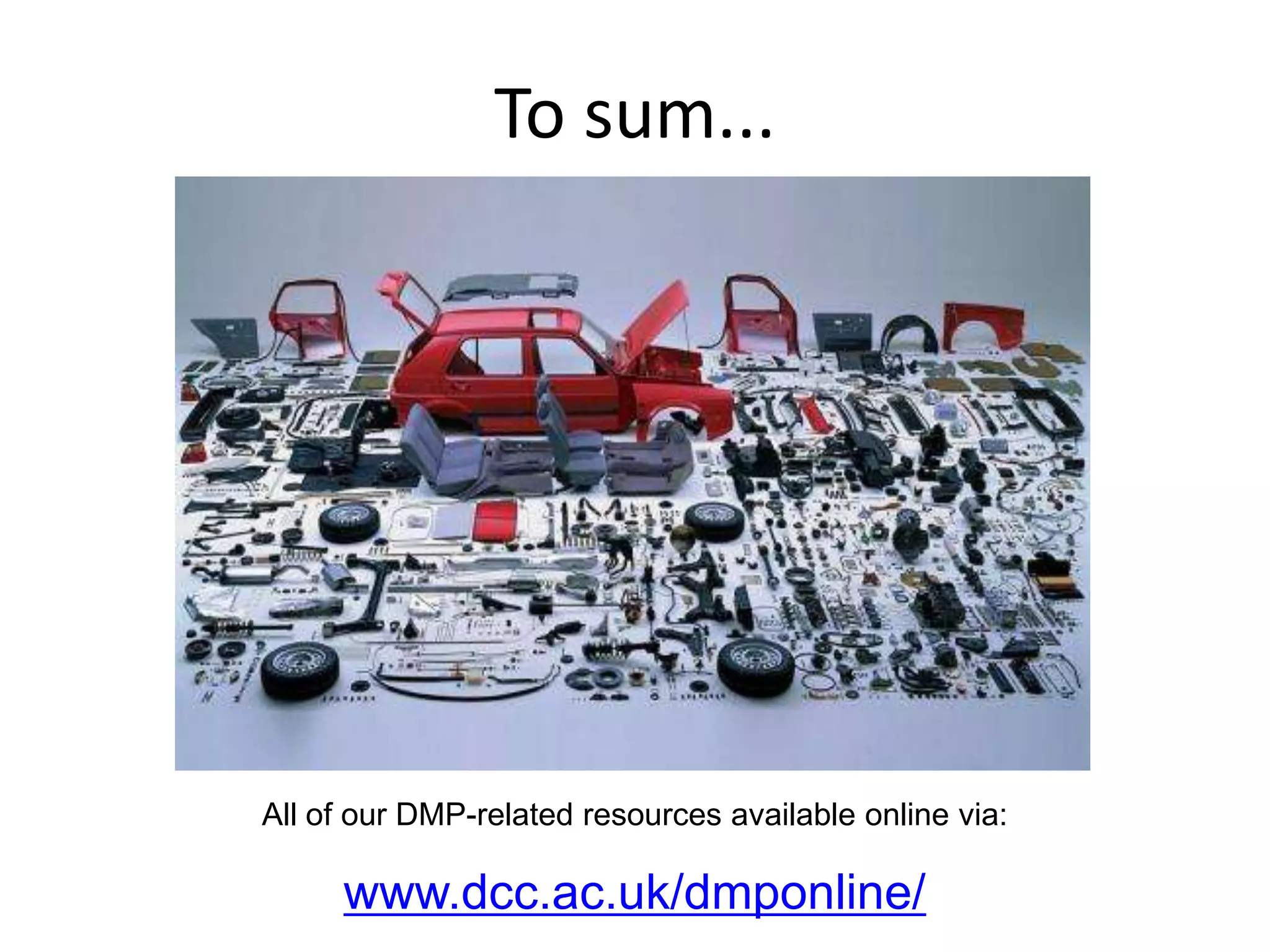 To sum...




All of our DMP-related resources available online via:

     www.dcc.ac.uk/dmponline/
 