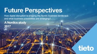 Public
Future Perspectives
How digital disruption is shaping the Nordic business landscape
and what business possibilities are emerging?
A Nordics study
2017
 