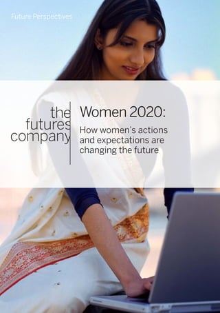 1 Women 2020
Women 2020:
How women’s actions
and expectations are
changing the future
Future Perspectives
 