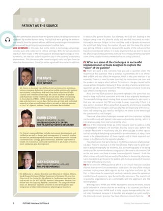 Driving the Industry Forward.5	 FUTURE PHARMACEUTICALS
Patient as the source
Mr. Davis co-founded Exco InTouch Ltd, an interactive mobile so-
lutions company delivering innovative mobile solutions for patient
recruitment, compliance and real-time data collection in both
clinical and commercial settings. Mr. Davis has been a speaker
and chairman on the conference circuit since 2000; specializing
in the subjects of EDC, e-PRO, implementation of new technolo-
gies and electronic source data. He has also written and published
several articles around these subjects as well as being a member
of the ICR’s Special Interest Group on Patient Recruitment.
TIm Davis
Ceo & co-founder
Exco InTouch
Dr. McKenzie is a Senior Scientist and Director of Clinical Affairs,
Bend Oregon Division, Philips Respironics Company. He was the
Director of the Center for Excellence in Cardiovascular Medicine
and served on the NIH, NHLBI, Research Manpower Review Com-
mittee and the Training Review Committee. For the past twelve
years Dr. McKenzie has been involved in the development and
integration of objective ambulatory physiological monitors.
Jack McKenzie
Director of Clinical Affairs
Philips Respironics
Dr. Coyne’s responsibilities include instrument development and
validation as well as design and management of research studies
focused on patient-reported outcomes. Areas of expertise include
cardiovascular, urology, gastrointestinal, diabetes and women’s
health. Dr. Coyne has extensive experience in all phases of instru-
ment validation and development.
Karin Coyne
Senior Research Leader
United Biosource's Center
for Health Outcomes Research
of safety information directly from the patient without it being monitored or
assessed by another human being. The fact that we’re getting the informa-
tion directly from the patient without additional processing or interpretation
means we will be getting more accurate and credible data.
Jack McKenzie In the past, due to the limits in technology, physiologi-
cal data was only collected in clinical settings. With the advancements
that have been made in the technology of developing physiological mea-
surements, we now can collect objective data in the patients’ ambulatory
environment. This decreases the noise-to-signal ratio so if you have an
objective measurement, there is a better signal with less noise. In addition,
it reduces the patient burden. For example, the FDA was looking at the
fatigue rating scale of a pharma study and decided they need an objec-
tive way to measure fatigue. In this case they used actigraphy to measure
the activity of daily living, the number of naps, and the sleep the patient
was getting. I think in order to measure the quality of life indicators that
have been mentioned before, it is really important that we start to look at
the physiological measurements and how those measurements align with
some of the subjective measurements that are being collected.
CL What are some of the challenges to successful
implementation of tools designed to capture the
“voice” of the patient?
KC There are quite a few. Certainly how you ask a question alters the
response of that question. How a question is presented, be it via phone,
Web or PDA, will also affect the response, which is why user interface is so
essential. There is a need to make sure that the instructions are clear and
the answers are easy to select without, for instance, changes caused by the
mouse without the patient knowing it. It is a blending of science and technol-
ogy when we take a questionnaire or PRO from paper and place it onto any
type of device or electronic interface.
Also, the final FDA guidance document highlights the point that you
need to keep the format consistent with how it was originally developed.
The wonderful thing about moving from a paper medium to electronic is
that you can enhance the PRO and make it easier especially if there is a
skip pattern involved. When going from a paper to an electronic modality
if subtle things are changed, and typically they are especially with instruc-
tions and formatting, you need to verify that the intent or the meaning of
the questions has not changed.
There are a few other challenges involved with this transition but they
can be addressed with patient interviews and usability testing, which is
critical when going from one format to the other.
JM One of the interesting things we in the industry need to address is the
standardization of signals. For example, it is very easy to say a patient has
a certain heart rate or respiratory rate, but when you get to other signals
such as activity of daily living as recorded by accelerometers, or sleep, there
needs to be standardization of those signals and of those reported out-
comes to the FDA and to the regulatory bodies.
The other barrier that we’re facing is the FDA’s acceptance of physiologi-
cal data. The best example is in the field of sleep. Right now the gold stan-
dard is polysomnography for insomnia, but polysomnography is not being
reimbursed for insomnia whereas actigraphy is. We need to educate the FDA
on the end points and how to move those end points forward. I think the
other primary end point that we need to think about in measuring physiolog-
ical is how to best get those to the patient with the least amount of invasion
into their ambulatory structure.
TD We’ve seen the ePRO guidance which is very much how we expected
it to be, there weren’t any tremendous road blocks for any of the vendors
involved in this phase. With regards to that regulation and also 21 CFR
Part 11 I think now the majority of vendors can really show the validation
credibility and regulatory rigor demanded by sponsors. The majority of
responsible organizations are comfortable with the approach and the
delivery taken.
With regards to HIPAA and HIPAA equivalents around the world, we are
quite fortunate in a sense that we are working in 60 countries and have a
good insight into that. HIPAA itself is fairly easy to manage within the clini-
cal trials framework because it is handled and wrapped up quite neatly in
the informed consent process. You have informed consent from the »
 