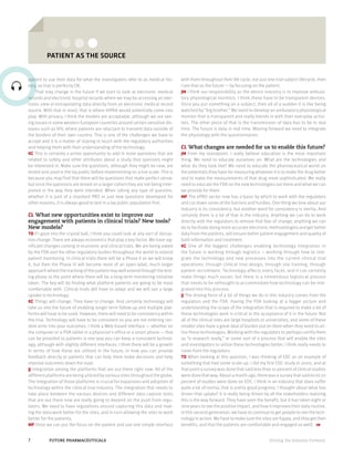 Driving the Industry Forward.7	 FUTURE PHARMACEUTICALS
Patient as the source
patient to use their data for what the investigators refer to as medical his-
tory, so that is perfectly OK.
That may change in the future if we start to look at electronic medical
records and electronic hospital records where we may be accessing an elec-
tronic view or extrapolating data directly from an electronic medical record
source. With that in mind, that is where HIPAA would potentially come into
play. With privacy, I think the models are acceptable, although we are see-
ing issues in some western European countries around certain sensitive dis-
eases such as HIV, where patients are reluctant to transmit data outside of
the borders of their own country. This is one of the challenges we have to
accept and it is a matter of staying in touch with the regulatory authorities
and helping them with their understanding of the technology.
KC This is certainly a prime opportunity to add in more questions that are
related to safety and other attributes about a study that sponsors might
be interested in. Make sure the questions, although they might be new, are
tested and used in the lay public before implementing on a live scale. This is
because you may find that there will be questions that make perfect sense,
but once the questions are tested on a larger cohort they are not being inter-
preted in the way they were intended. When taking any type of question,
whether it is part of a standard PRO or just new questions developed for
other reasons, it is always good to test in a lay public population first.
CL What new opportunities exist to improve our
engagement with patients in clinical trials? New tools?
New models?
TD If I gaze into the crystal ball, I think you could look at any sort of disrup-
tive change. There are always economics that play a key factor. We have sig-
nificant changes coming in economic and clinical trials. We are being asked
by the FDA and the other regulatory bodies throughout the world to extend
patient monitoring. In clinical trials there will be a Phase II as we will know
it, but then the Phase III will become more of an open-label, much larger
approach where the tracking of the patient may well extend through the test-
ing phase to the point where there will be a long-term monitoring initiative
taken. The key will be finding what platform patients are going to be most
comfortable with. Clinical trials will have to adapt and we will see a large
uptake in technology.
KC Things will change. They have to change. And certainly technology will
take us into the future of enabling longer term follow-up and multiple plat-
forms will have to be used. However, there will need to be consistency within
the trial. Technology will have to be consistent so you are not entering ran-
dom error into your outcomes. I think a Web-based interface — whether on
the computer or a PDA tablet in a physician’s office or a smart phone — that
can be provided to patients is one way you can keep a consistent technol-
ogy, although with slightly different interfaces. I think there will be a growth
in terms of how these are utilized in the future, in how you can provide
feedback directly to patients that can help them make decisions and help
improve outcomes down the road.
JJ Integration among the platforms that are out there right now. All of the
different platforms are being utilized by various sites throughout the globe.
The integration of those platforms is crucial for expansion and adoption of
technology within the clinical trial industry. The integration that needs to
take place between the various devices and different data capture tools
that are out there now are really going to depend on the push from regu-
lators. We need to have regulations around capturing this data and mak-
ing the data work better for the sites, and in turn allowing the sites to work
better for the patients.
MF Once we can put the focus on the patient and use one simple interface
with them throughout their life cycle, not just one trial subject lifecycle, then
I see that as the future — by focusing on the patient.
JM I think our responsibility as the device industry is to improve ambula-
tory physiological monitors. I think these have to be transparent devices.
Once you put something on a subject, then all of a sudden it is like being
watched by “big brother.” We need to develop an ambulatory physiological
monitor that is transparent and really blends in with their everyday activi-
ties. The other piece of that is the transmission of data has to be in real
time. The future is data in real time. Moving forward we need to integrate
the physiology with the questionnaires.
CL What changes are needed for us to enable this future?
JM From my standpoint, I really believe education is the most important
thing. We need to educate ourselves on: What are the technologies and
what do they look like? We need to educate the pharmaceutical world on
the potentials they have for measuring whatever it is to make the drug better
and to make the measurements of that drug more sophisticated. We really
need to educate the FDA on the new technologies out there and what we can
we provide for them.
MF The ePRO sector now has a basis by which to work with the regulators
and cut down some of the barriers and hurdles. One thing we love about our
industry is its consistency, but another word for consistency is inertia. And
certainly there is a lot of that in the industry. Anything we can do to work
directly with the regulators to remove that fear of change, anything we can
do to facilitate doing more accurate electronic methodologies and get better
data from the patients, will ensure better patient engagement and quality of
both information and treatment.
KC One of the biggest challenges enabling technology integration in
the future is working through logistics – working through how to inte-
grate the technology and new processes into the current clinical trial
operations; through clinical trial design, through site training, through
patient recruitment. Technology affects every facet, and it can certainly
make things much easier, but there is a tremendous logistical process
that needs to be rethought to accommodate how technology can be inte-
grated into this process.
JJ The driving force of a lot of things we do in this industry comes from the
regulators and the FDA. Having the FDA looking at a bigger picture and
understanding the scope of the integration that is required to make a lot of
these technologies work is critical in the acceptance of it in the future. Not
all of the clinical sites are large hospitals or universities, and some of these
smaller sites have a great deal of burden put on them when they need to uti-
lize these technologies. Working with the regulators to perhaps certify them
as “e-research ready,” or some sort of a process that will enable the sites
and investigators to utilize these technologies better, I think really needs to
come from the regulators.
TD When looking at this question, I was thinking of EDC as an example of
something that had some scale-up. I did my first EDC study in 2000, and at
that point a survey was done that said less than 10 percent of clinical studies
were done that way. About a month ago, there was a survey that said 60 to 70
percent of studies were done on EDC. I think in an industry that does suffer
quite a lot of inertia, that is pretty good progress. I thought about what has
driven that uptake? It is really being driven by all the stakeholders realizing
this is the way forward. They have seen the benefit, but it has taken eight or
nine years to see the positive impact, and how it improves their daily routine.
In this second generation, we have to continue to get people to see the tech-
nology in action. We have to make sure the sites are happy, and they get their
benefits, and that the patients are comfortable and engaged as welll. FP
 