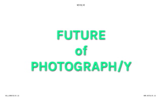 WEVOLVE
WWW.WEVOLVE.USHELLO@WEVOLVE.US
FUTURE
of
PHOTOGRAPH/Y
 