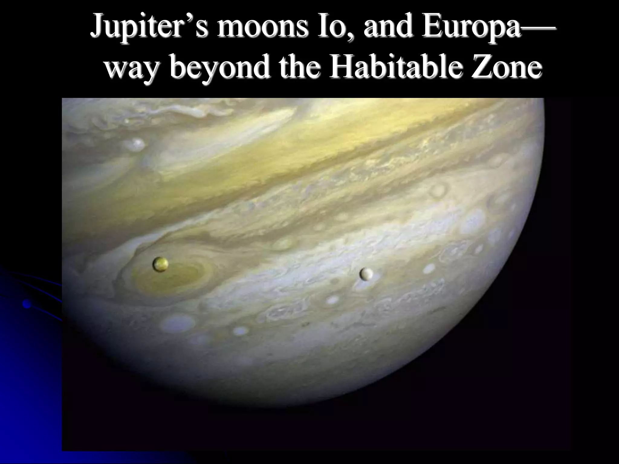 Jupiter’s moons Io, and Europa— 
way beyond the Habitable Zone 
 