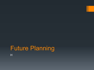 Future Planning
H
 