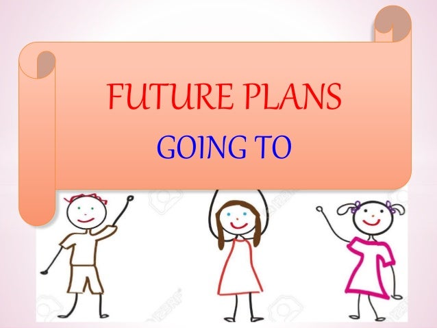 future plans going to