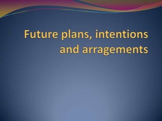 Futureplans, intentions and arragements 