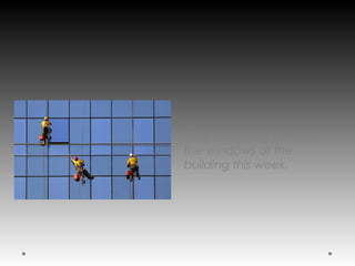They are going to wash
the windows of the
building this week.
 