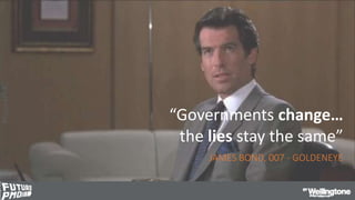 #FuturePMO
JAMES BOND, 007 - GOLDENEYE
“Governments change…
the lies stay the same”
 