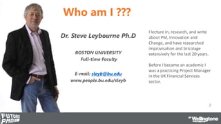#FuturePMO
Who am I ???
Dr. Steve Leybourne Ph.D
BOSTON UNIVERSITY
Full-time Faculty
E-mail: sleyb@bu.edu
www.people.bu.ed...