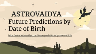 ASTROVAIDYA
Future Predictions by
Date of Birth
https://www.astrovaidya.com/future-predictions-by-date-of-birth/
 