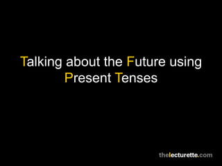 Talking about the Future using
Present Tenses
 