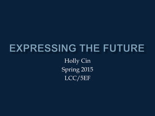 Holly Cin
Spring 2015
LCC/5EF
 