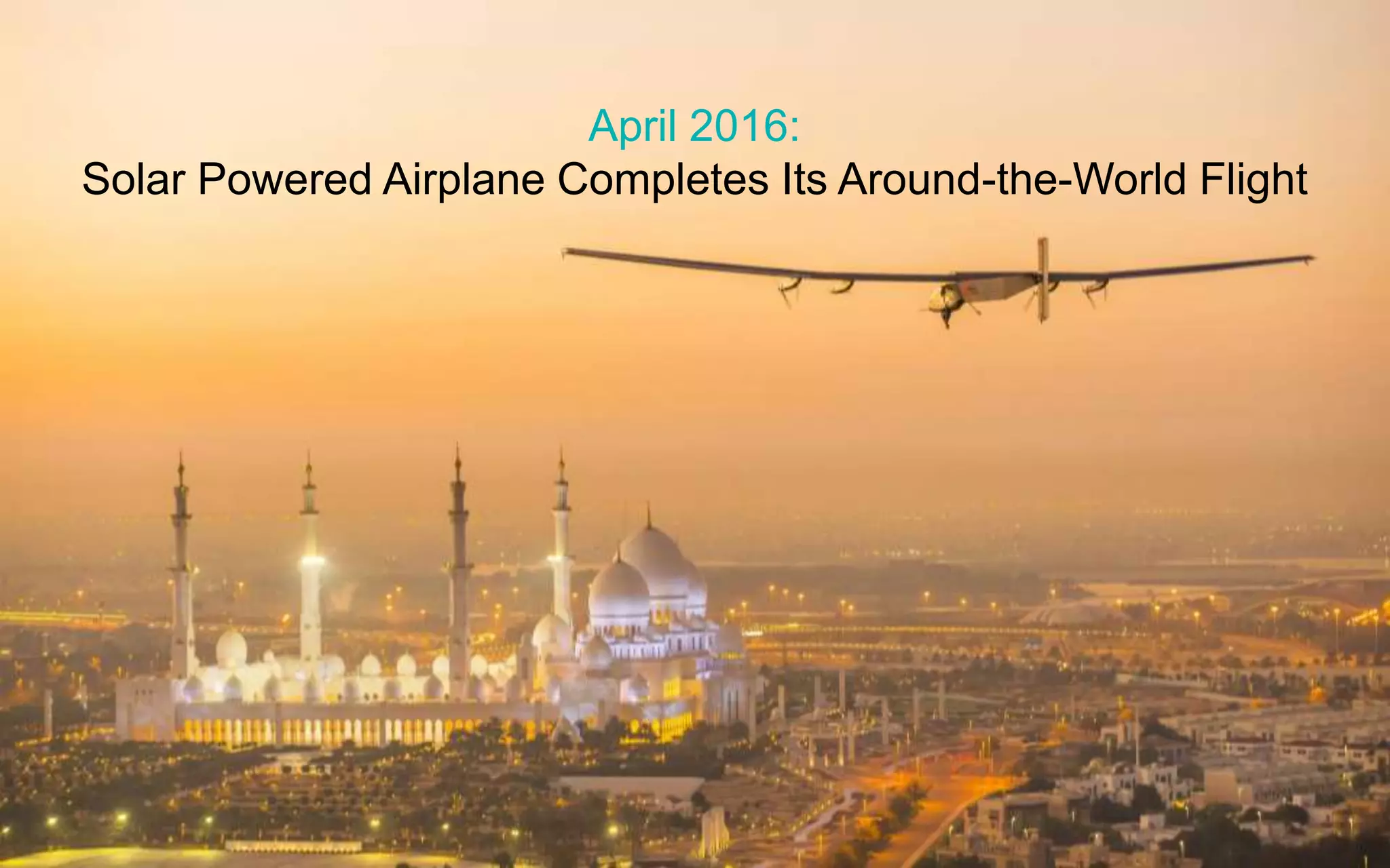 12P a g e
April 2016:
Solar Powered Airplane Completes Its Around-the-World Flight
 