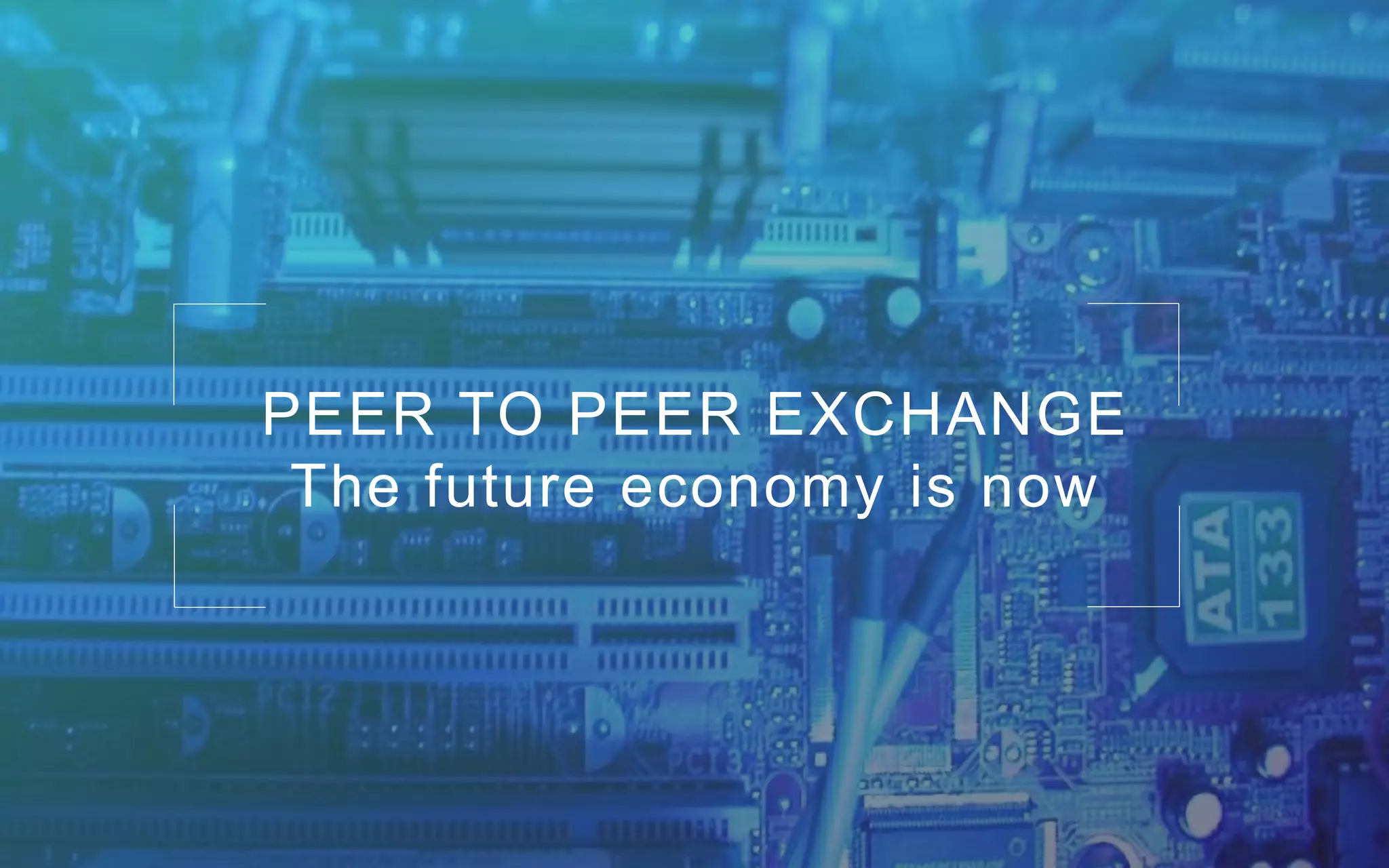 18P a g e
PEER TO PEER EXCHANGE
The future economy is now
 