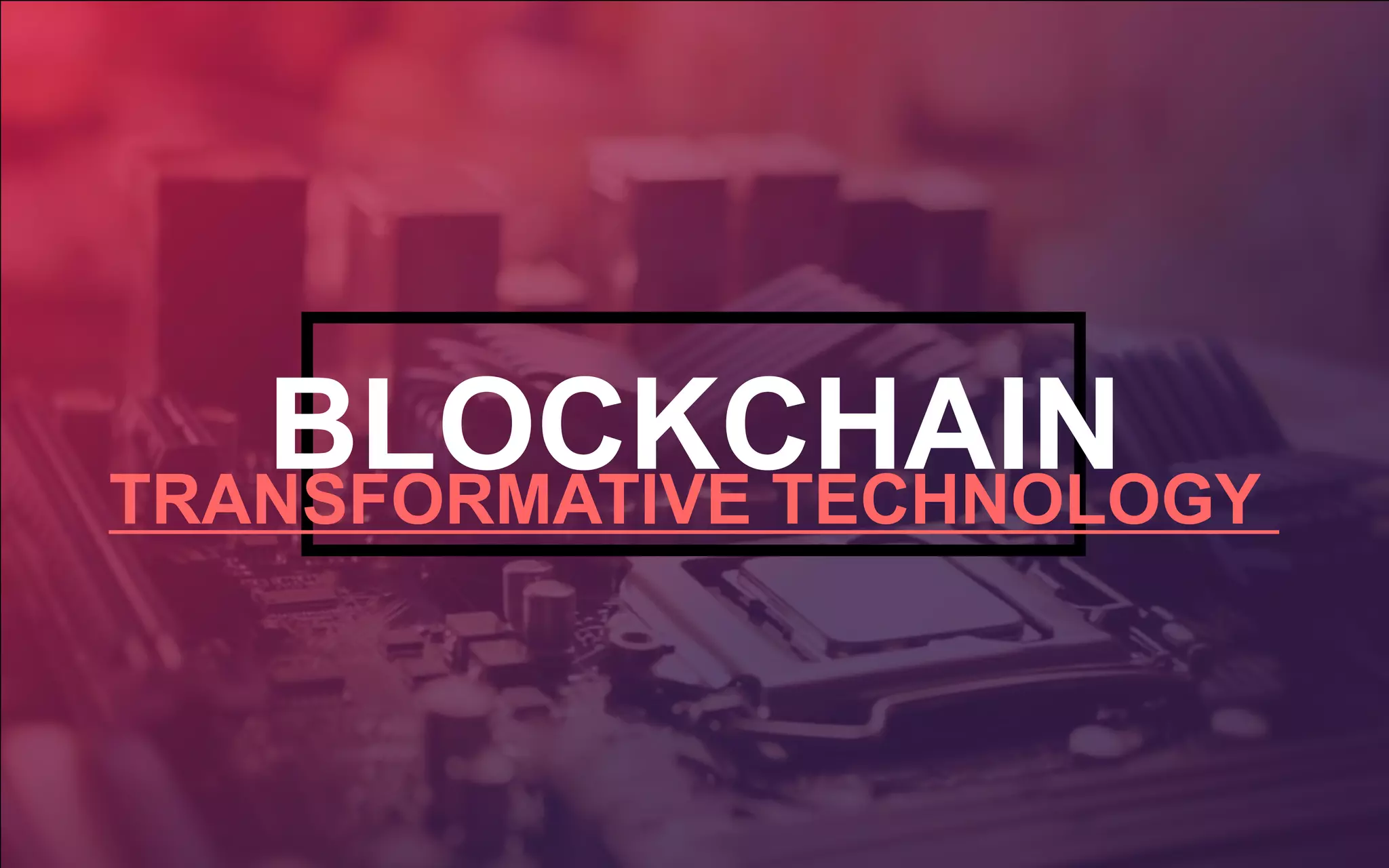 25P a g e
TRANSFORMATIVE TECHNOLOGY
BLOCKCHAIN
 